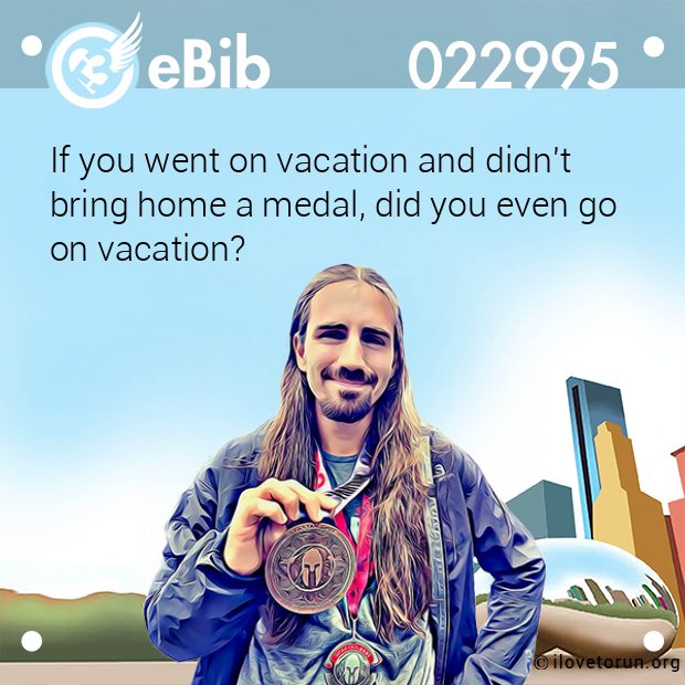 If you went on vacation and didn't bring home a medal, did you even go on vacation? If you went on vacation and didn't bring home a medal, did you even go on vacation?